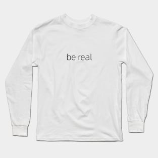 be real Long Sleeve T-Shirt